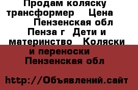 Продам коляску  трансформер  › Цена ­ 5 000 - Пензенская обл., Пенза г. Дети и материнство » Коляски и переноски   . Пензенская обл.